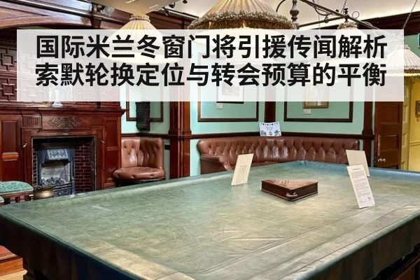 国际米兰冬窗门将引援传闻解析 索默轮换定位与转会预算的平衡